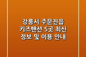 강릉시 주문진읍 키즈펜션 5곳: 최신 정보 및 이용 안내