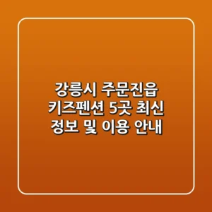 강릉시 주문진읍 키즈펜션 5곳: 최신 정보 및 이용 안내