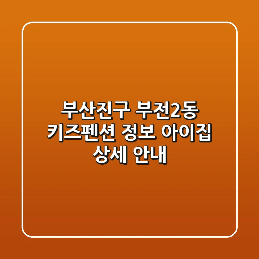 부산진구 부전2동 키즈펜션 정보: 아이집 상세 안내