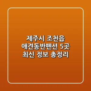 제주시 조천읍 애견동반펜션 5곳 최신 정보 총정리