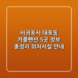 서귀포시 대포동 커플펜션 5곳 정보 총정리 - 위치/시설 안내