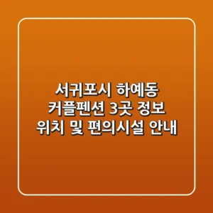 서귀포시 하예동 커플펜션 3곳 정보 - 위치 및 편의시설 안내