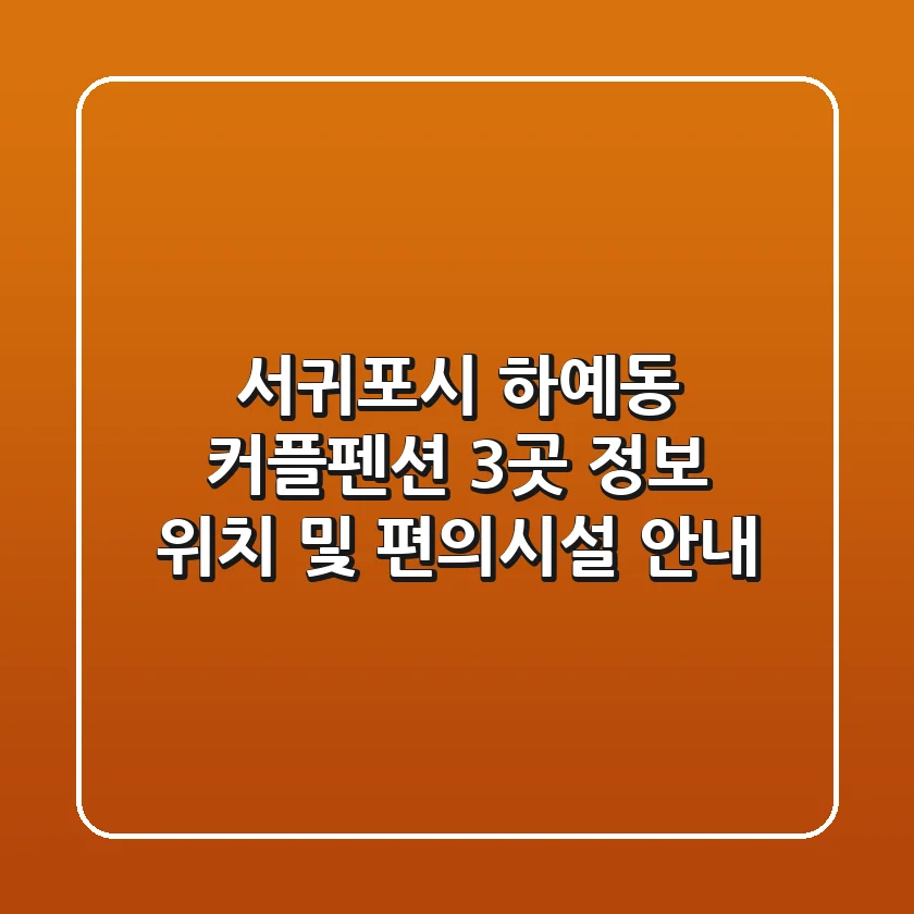 서귀포시 하예동 커플펜션 3곳 정보 - 위치 및 편의시설 안내