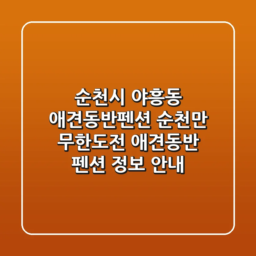 순천시 야흥동 애견동반펜션: 순천만 무한도전 애견동반 펜션 정보 안내