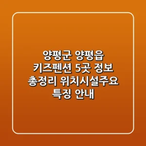 양평군 양평읍 키즈펜션 5곳 정보 총정리 - 위치/시설/주요 특징 안내