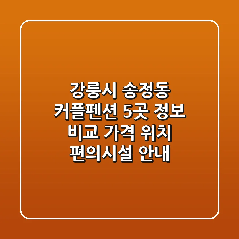 강릉시 송정동 커플펜션 5곳 정보 비교 - 가격, 위치, 편의시설 안내