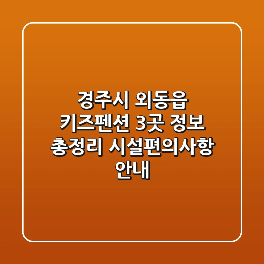 경주시 외동읍 키즈펜션 3곳 정보 총정리 - 시설/편의사항 안내