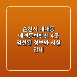 순천시 대대동 애견동반펜션 4곳: 엄선된 정보와 시설 안내