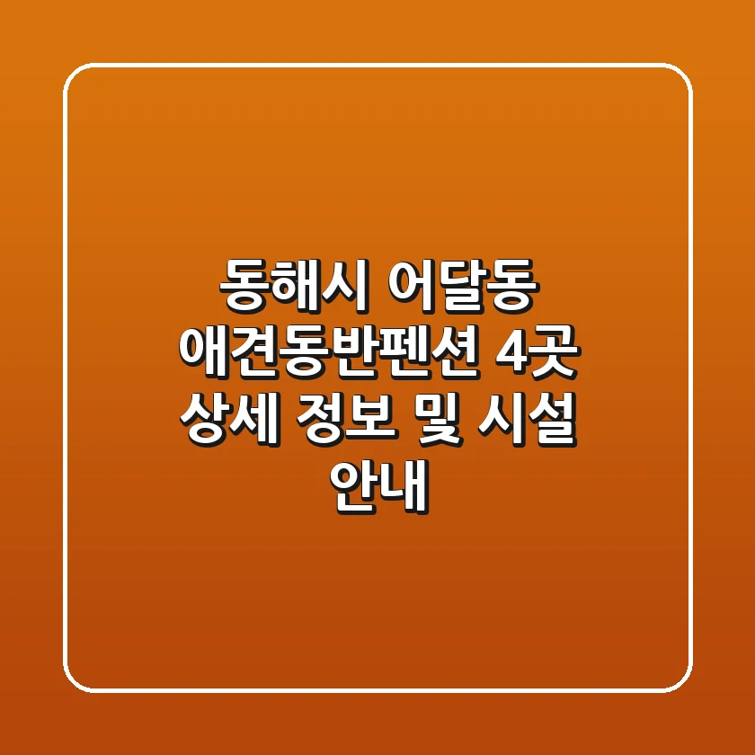 동해시 어달동 애견동반펜션 4곳 상세 정보 및 시설 안내