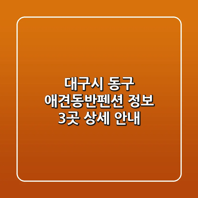 대구시 동구 애견동반펜션 정보: 3곳 상세 안내