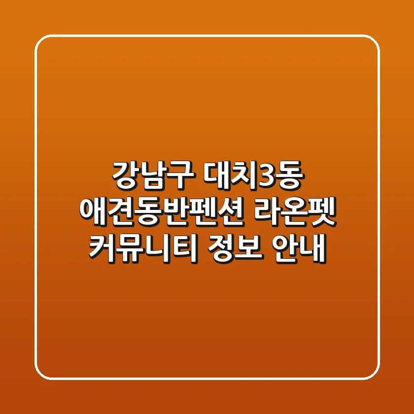 강남구 대치3동 애견동반펜션: 라온펫 커뮤니티 정보 안내