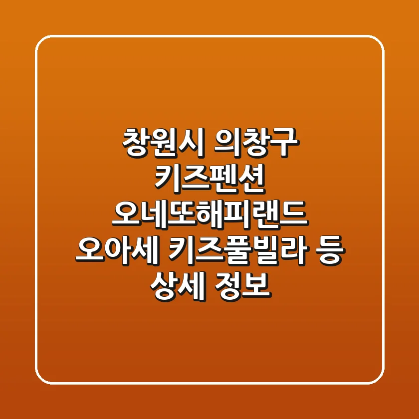 창원시 의창구 키즈펜션: 오네또해피랜드, 오아세 키즈풀빌라 등 상세 정보