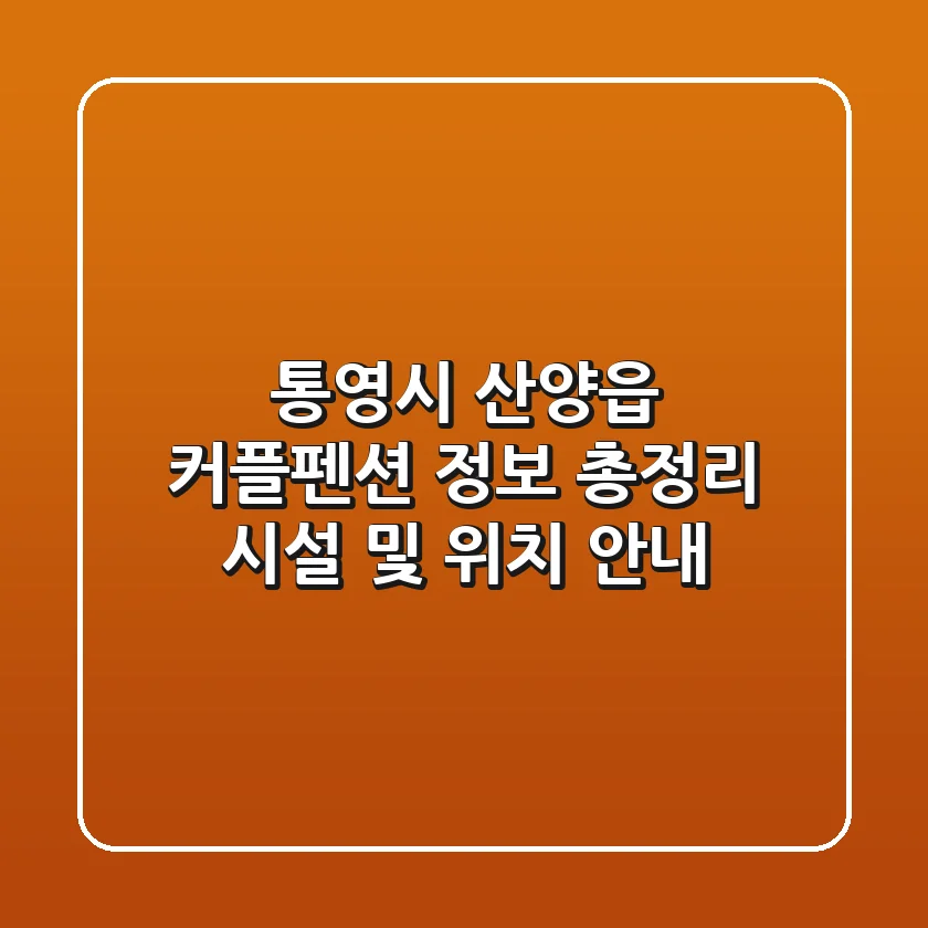 통영시 산양읍 커플펜션 정보 총정리 - 시설 및 위치 안내