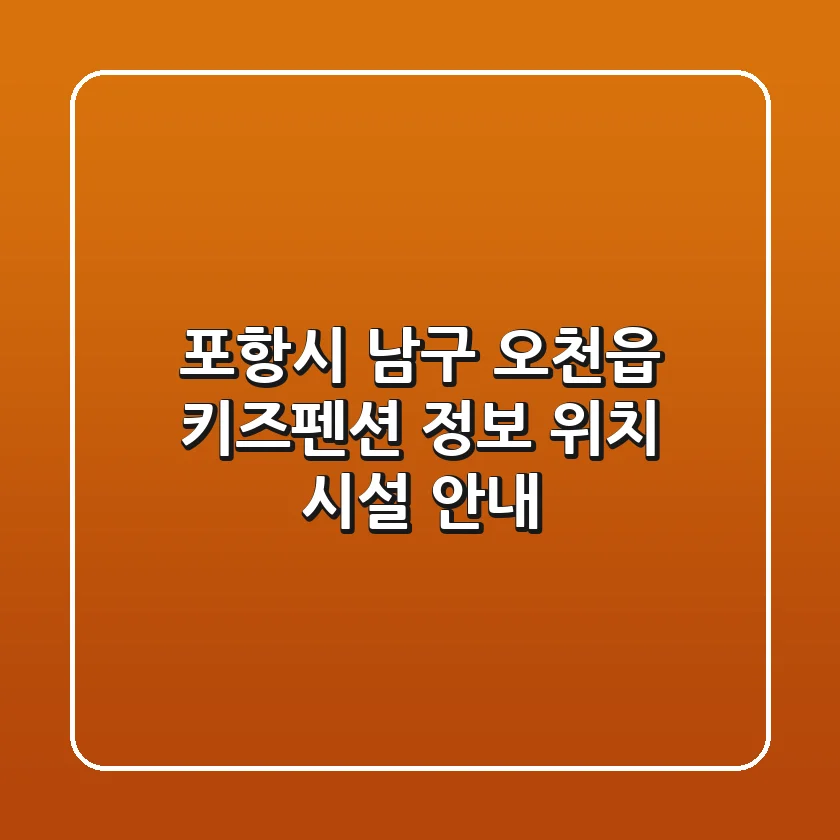 포항시 남구 오천읍 키즈펜션 정보 - 위치, 시설 안내