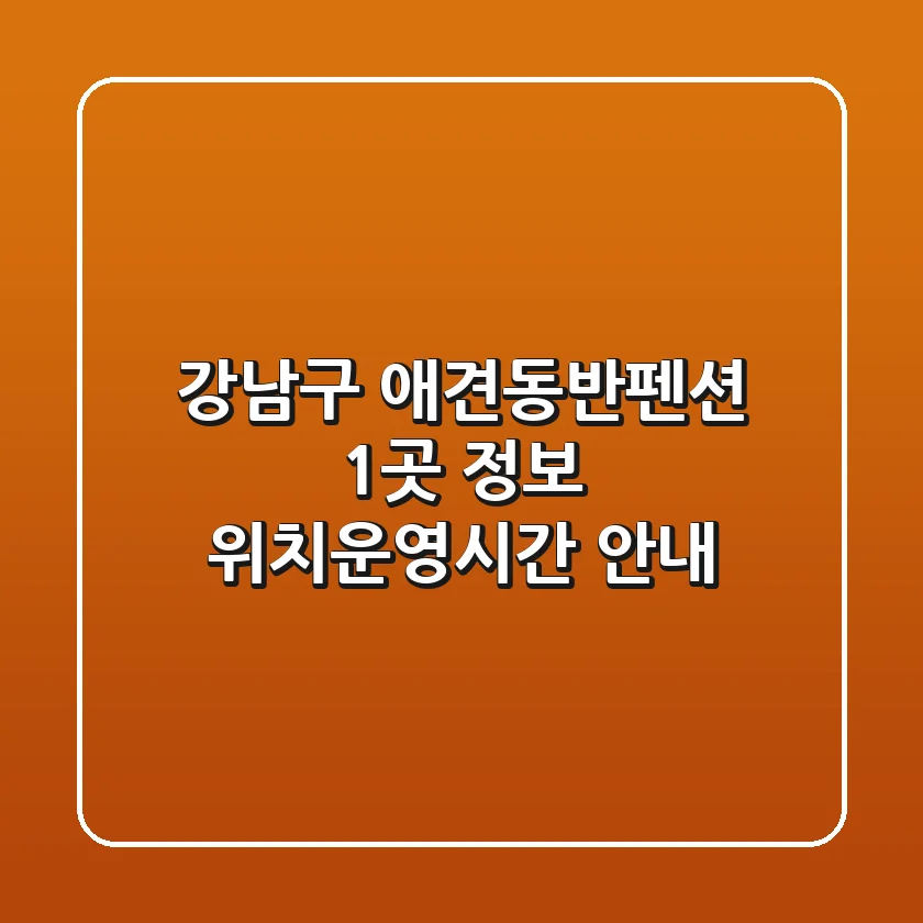 강남구 애견동반펜션 1곳 정보 - 위치/운영시간 안내