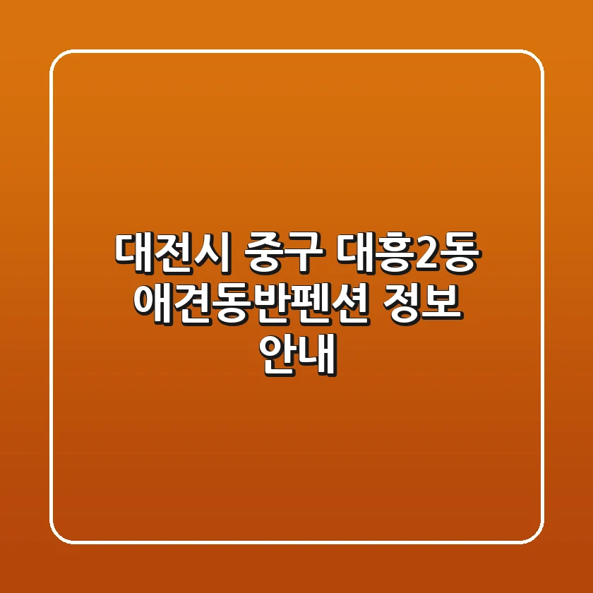 대전시 중구 대흥2동 애견동반펜션 정보 안내