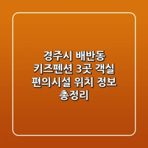 경주시 배반동 키즈펜션 3곳: 객실, 편의시설, 위치 정보 총정리