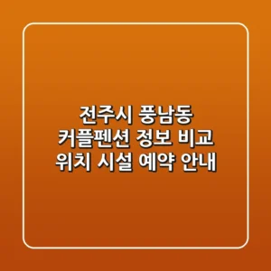 전주시 풍남동 커플펜션 정보 비교: 위치, 시설, 예약 안내