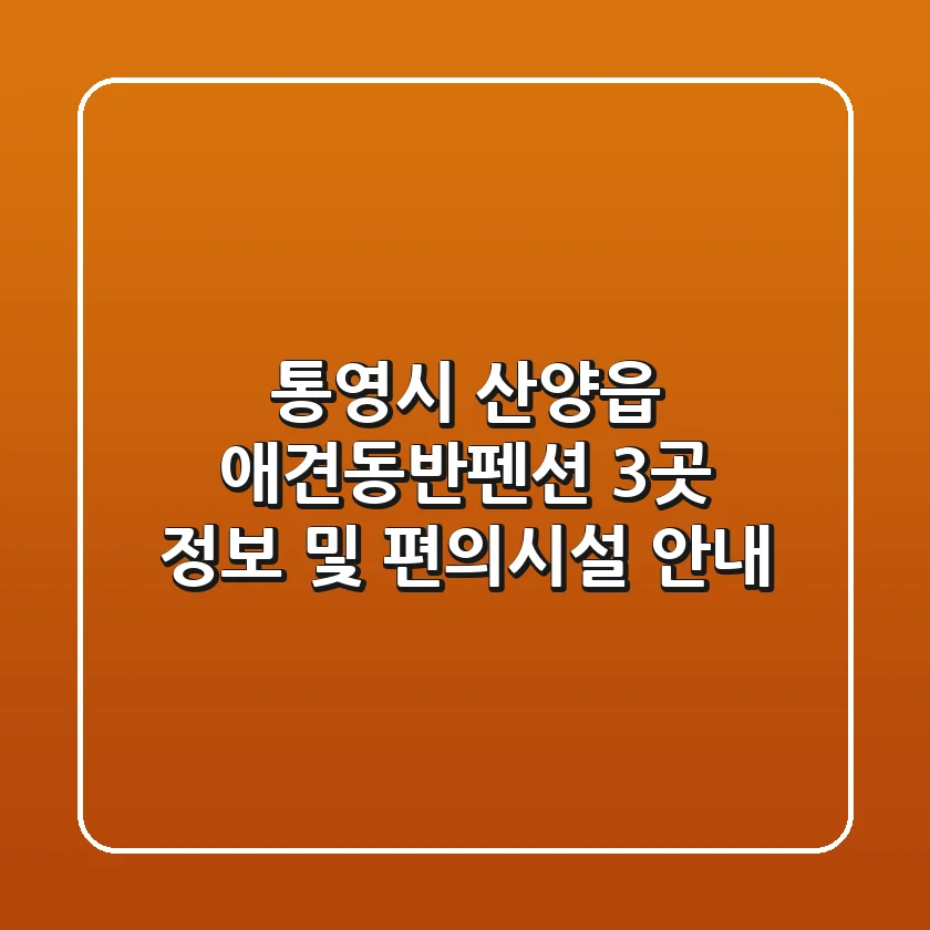 통영시 산양읍 애견동반펜션: 🐶 3곳 정보 및 편의시설 안내