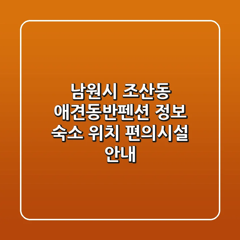남원시 조산동 애견동반펜션 정보: 숙소, 위치, 편의시설 안내