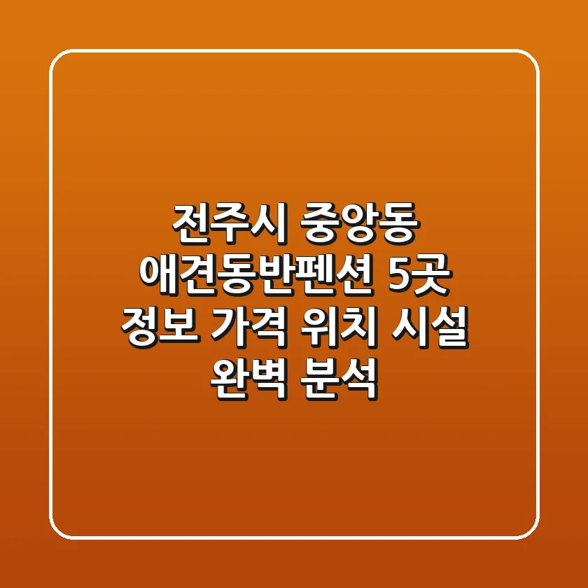 전주시 중앙동 애견동반펜션 5곳 정보 - 가격, 위치, 시설 완벽 분석