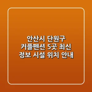 안산시 단원구 커플펜션 5곳 - 최신 정보, 시설, 위치 안내