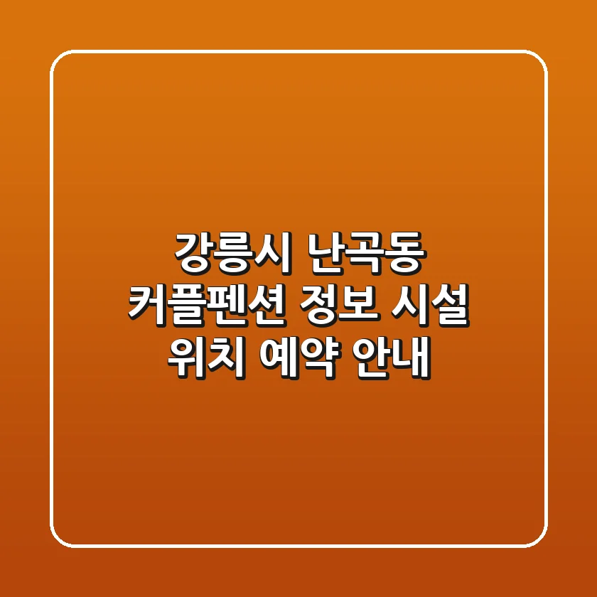 강릉시 난곡동 커플펜션 정보: 시설, 위치, 예약 안내
