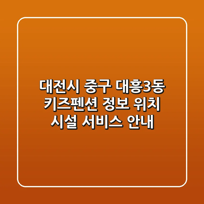 대전시 중구 대흥3동 키즈펜션 정보 - 위치, 시설, 서비스 안내