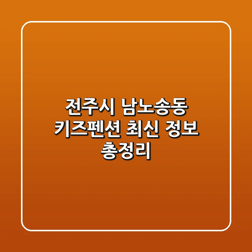 전주시 남노송동 키즈펜션: 최신 정보 총정리
