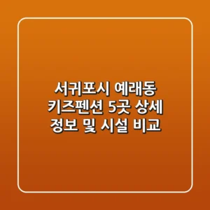 서귀포시 예래동 키즈펜션 5곳: 상세 정보 및 시설 비교