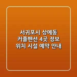 서귀포시 상예동 커플펜션 4곳 정보 - 위치, 시설, 예약 안내