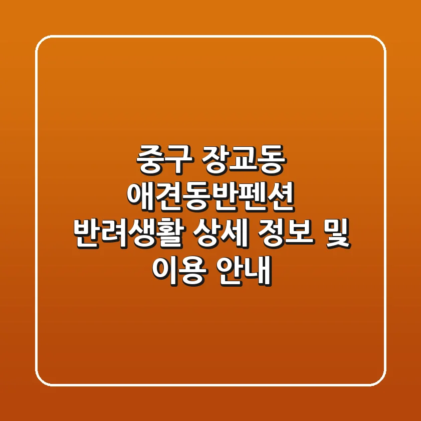 중구 장교동 애견동반펜션: 반려생활 상세 정보 및 이용 안내