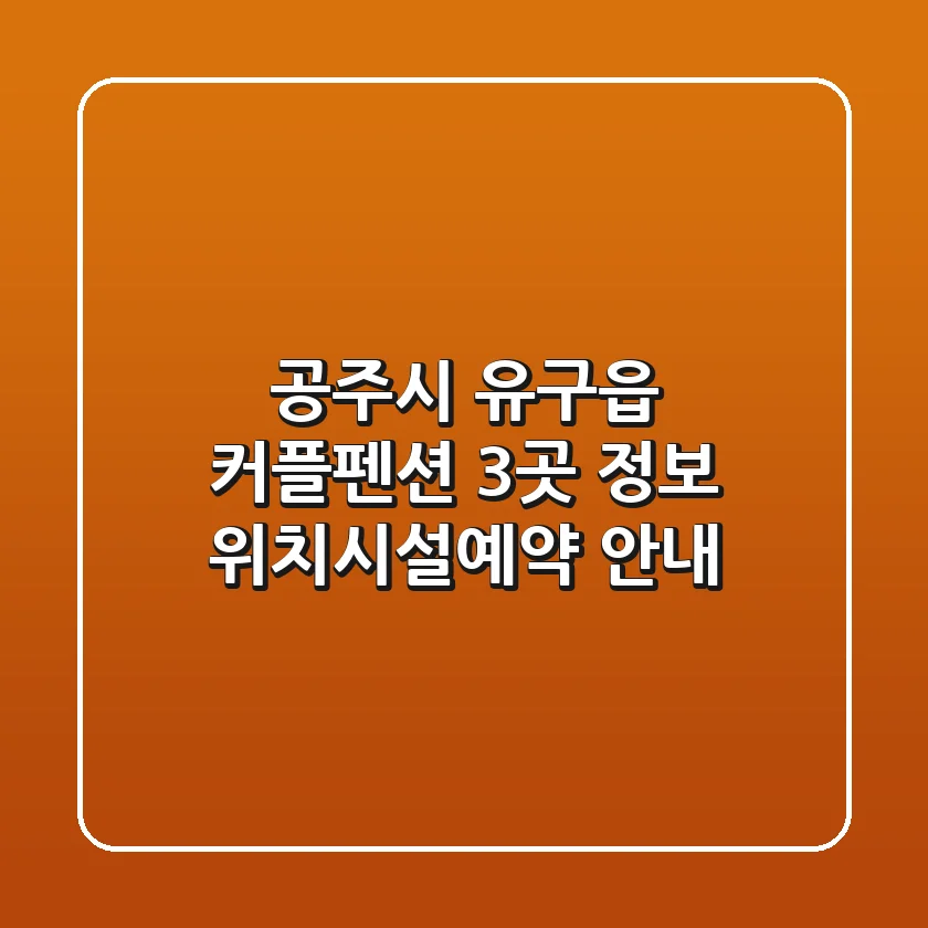 공주시 유구읍 커플펜션 3곳 정보 - 위치/시설/예약 안내