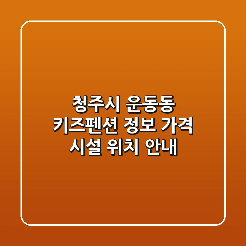 청주시 운동동 키즈펜션 정보: 가격, 시설, 위치 안내