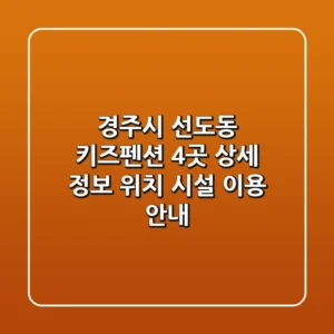 경주시 선도동 키즈펜션 4곳 상세 정보 - 위치, 시설, 이용 안내