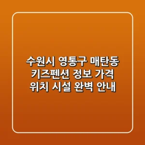 수원시 영통구 매탄동 키즈펜션 정보: 가격, 위치, 시설 완벽 안내