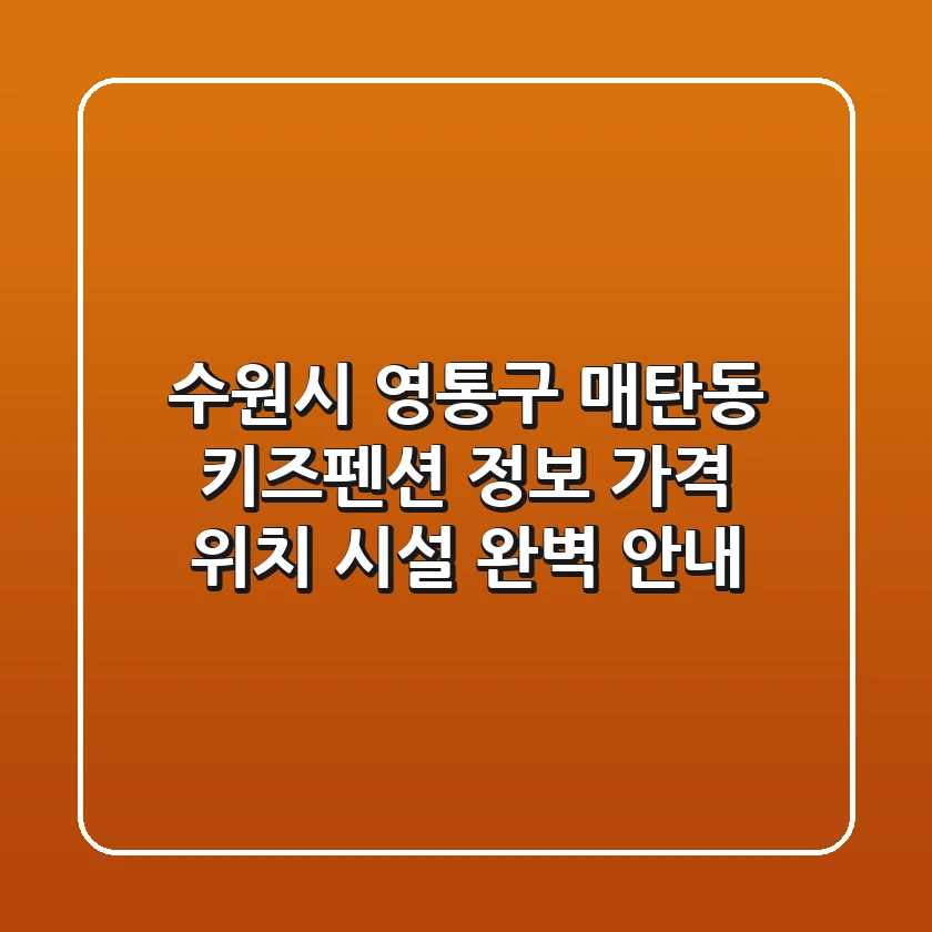 수원시 영통구 매탄동 키즈펜션 정보: 가격, 위치, 시설 완벽 안내
