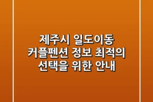 제주시 일도이동 커플펜션 정보: 최적의 선택을 위한 안내