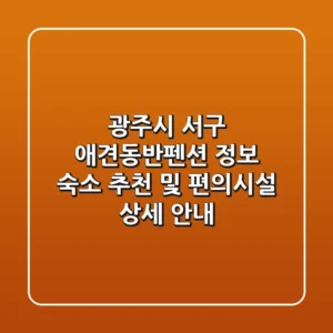 광주시 서구 애견동반펜션 정보: 숙소 추천 및 편의시설 상세 안내