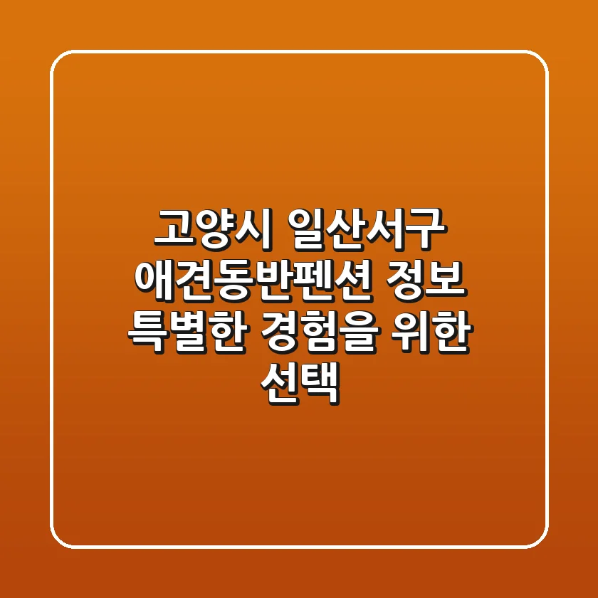 고양시 일산서구 애견동반펜션 정보: 특별한 경험을 위한 선택