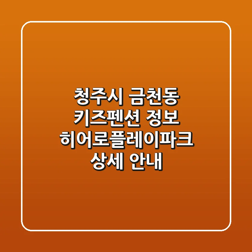 청주시 금천동 키즈펜션 정보: 히어로플레이파크 상세 안내