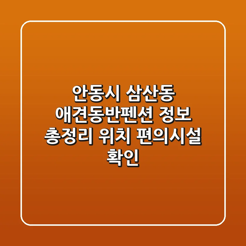안동시 삼산동 애견동반펜션 정보 총정리 - 위치, 편의시설 확인