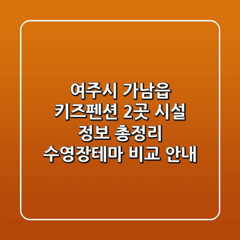 여주시 가남읍 키즈펜션 2곳 시설 정보 총정리 - 수영장/테마 비교 안내