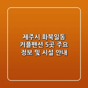 제주시 화북일동 커플펜션 5곳 주요 정보 및 시설 안내