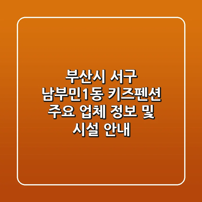 부산시 서구 남부민1동 키즈펜션 주요 업체 정보 및 시설 안내