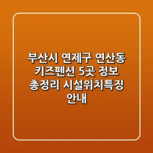 부산시 연제구 연산동 키즈펜션 5곳 정보 총정리 - 시설/위치/특징 안내