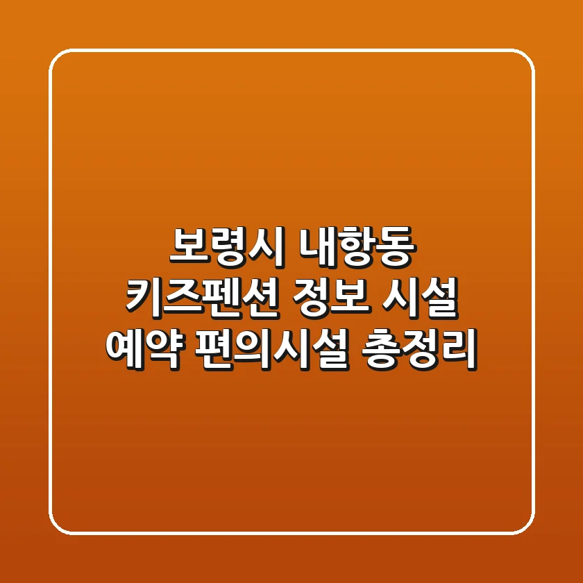 보령시 내항동 키즈펜션 정보: 시설, 예약, 편의시설 총정리