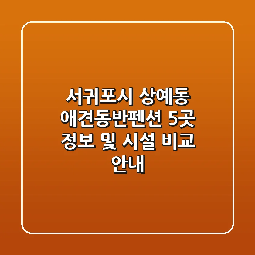 서귀포시 상예동 애견동반펜션 5곳 정보 및 시설 비교 안내