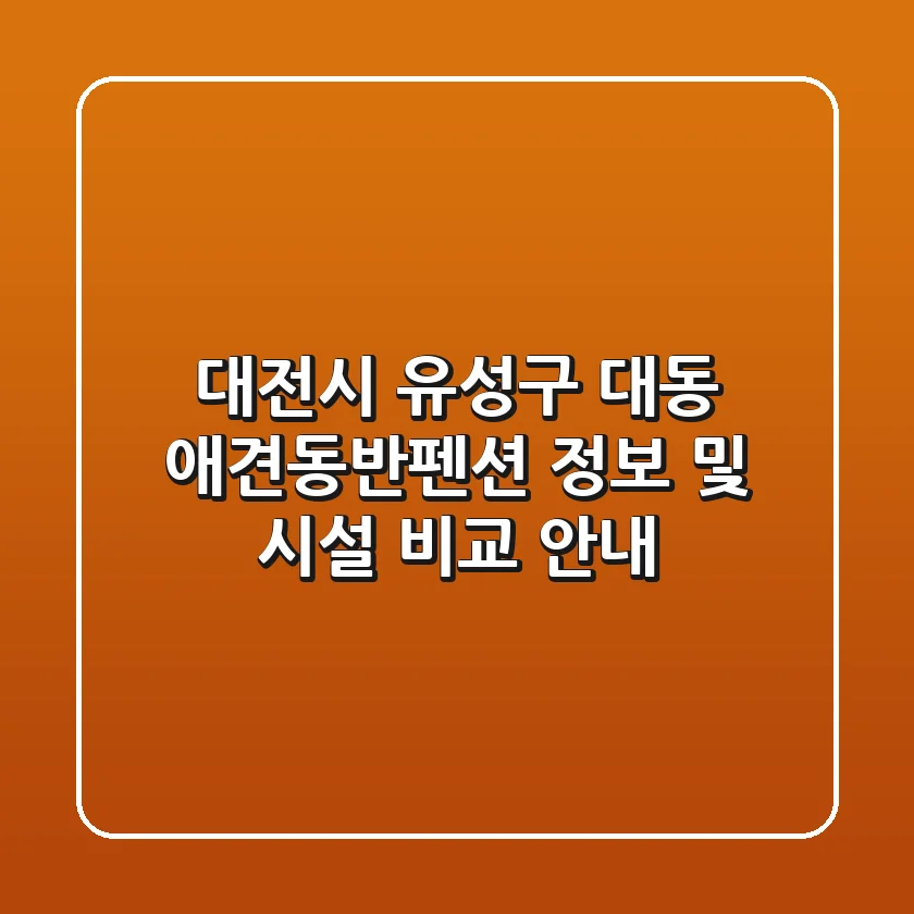 대전시 유성구 대동 애견동반펜션 정보 및 시설 비교 안내