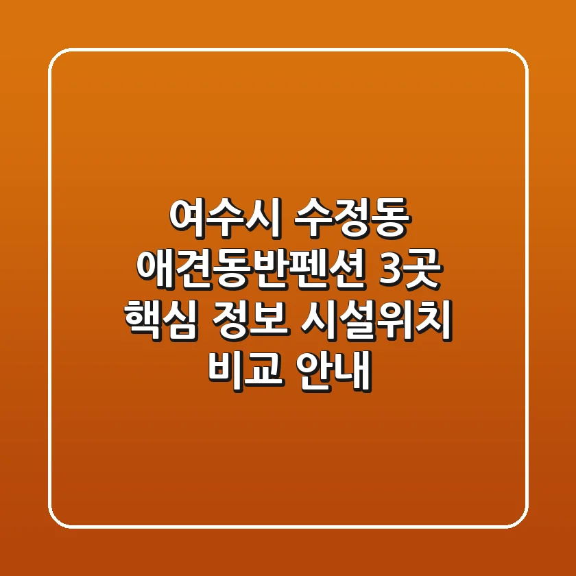여수시 수정동 애견동반펜션 3곳 핵심 정보 - 시설/위치 비교 안내